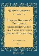 Benjamin Bergmann's Nomadische Streifereien Unter den Kalmüken in den Jahren 1802 und 1803, Vol. 1 (Classic Reprint)