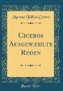Ciceros Ausgewæhlte Reden (Classic Reprint)