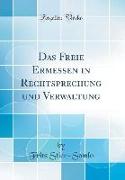 Das Freie Ermessen in Rechtsprechung und Verwaltung (Classic Reprint)