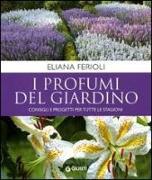 I profumi del giardino. Consigli e progetti per tutte le stagioni