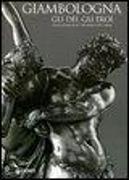 Giambologna. Gli dei, gli eroi. Genesi e fortuna di uno stile europeo nella scultura. Catalogo della mostra (Firenze, 2 marzo-15 giugno 2006)