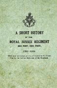 A Short History on the Royal Sussex Regiment From 1701 to 1926 - 35th Foot-107th Foot - With Brief Particulars of the Part Taken in the Great War by the Various Battalions of the Regiment