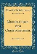 Moosblüthen, zum Christgeschenk (Classic Reprint)