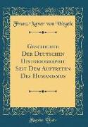 Geschichte Der Deutschen Historiographie Seit Dem Auftreten Des Humanismus (Classic Reprint)