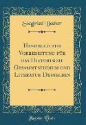Handbuch zur Vorbereitung für das Historische Gesammtstudium und Literatur Desselben (Classic Reprint)