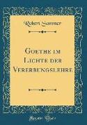 Goethe im Lichte der Vererbungslehre (Classic Reprint)