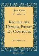 Recueil des Hymnes, Proses Et Cantiques (Classic Reprint)