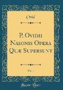 P. Ovidii Nasonis Opera Quæ Supersunt, Vol. 1 (Classic Reprint)