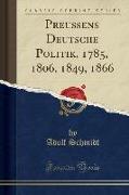 Preußens Deutsche Politik, 1785, 1806, 1849, 1866 (Classic Reprint)