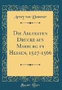 Die Aeltesten Drucke aus Marburg in Hessen, 1527-1566 (Classic Reprint)