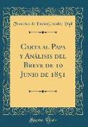 Carta al Papa y Análisis del Breve de 10 Junio de 1851 (Classic Reprint)