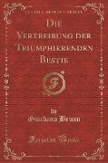 Die Vertreibung der Triumphierenden Bestie (Classic Reprint)