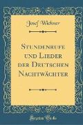 Stundenrufe und Lieder der Deutschen Nachtwächter (Classic Reprint)