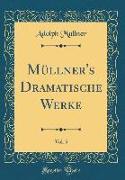 Müllner's Dramatische Werke, Vol. 5 (Classic Reprint)