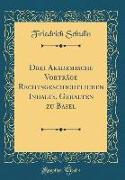 Drei Akademische Vorträge Rechtsgeschichtlichen Inhalts, Gehalten zu Basel (Classic Reprint)