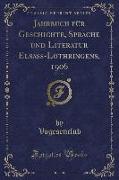 Jahrbuch für Geschichte, Sprache und Literatur Elsass-Lothringens, 1906, Vol. 22 (Classic Reprint)