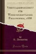 Vierteljahrsschrift für Wissenschaftliche Philosophie, 1888, Vol. 12 (Classic Reprint)