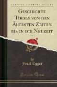 Geschichte Tirols von den Ältesten Zeiten bis in die Neuzeit, Vol. 3 (Classic Reprint)