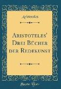 Aristoteles' Drei Bücher der Redekunst (Classic Reprint)