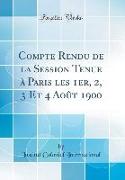 Compte Rendu de la Session Tenue à Paris les 1er, 2, 3 Et 4 Août 1900 (Classic Reprint)