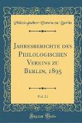 Jahresberichte des Philologischen Vereins zu Berlin, 1895, Vol. 21 (Classic Reprint)