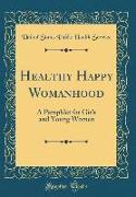 Healthy Happy Womanhood: A Pamphlet for Girls and Young Women (Classic Reprint)