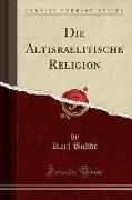 Die Altisraelitische Religion (Classic Reprint)