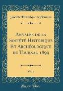 Annales de la Société Historique Et Archéologique de Tournai, 1899, Vol. 4 (Classic Reprint)