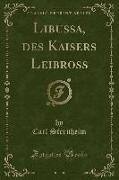 Libussa, des Kaisers Leibross (Classic Reprint)