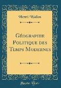 Géographie Politique des Temps Modernes (Classic Reprint)