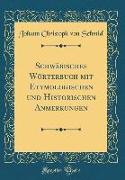 Schwäbisches Wörterbuch mit Etymologischen und Historischen Anmerkungen (Classic Reprint)