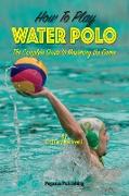 How To Play Water Polo: The Complete Guide To Mastering The Game