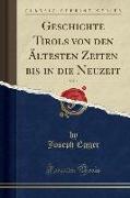 Geschichte Tirols von den Ältesten Zeiten bis in die Neuzeit, Vol. 1 (Classic Reprint)