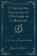 L'Inquisition Françoise, ou l'Histoire de la Bastille (Classic Reprint)