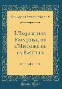 L'Inquisition Françoise, ou l'Histoire de la Bastille (Classic Reprint)