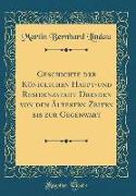 Geschichte der Königlichen Haupt-und Residenzstadt Dresden von den Ältesten Zeiten bis zur Gegenwart (Classic Reprint)