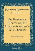 Die Bildenden Künste am Hof Herzog Albrecht's V. Von Bayern (Classic Reprint)