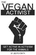 The Vegan Activist: Get Active in Activism for the Animals