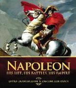 Napoleon: His Life, His Battles, His Empire