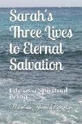 Sarah's Three Lives to Eternal Salvation: Life as a Spiritual Being