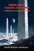 Obelisks: Towers of Power: The Mysterious Purpose of Obelisks