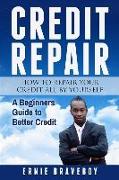 Credit Repair How to Repair Your Credit All by Yourself a Beginners Guide to Better Credit: Learn How to Repair Your Credit the Right Way