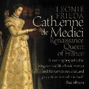 Catherine de Medici: Renaissance Queen of France