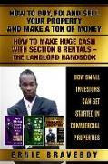 How to Buy Fix and Sell Your Property and Make a Ton of Money How to Make Huge Cash with Section 8 Rentals the Landlord Handbook How Small Investors C