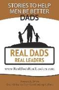Real Dads Real Leaders: Over 40 Stories to Help Men Be Better Dads