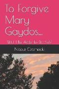 To Forgive Mary Gaydos...: Will I Be Able to Do So?