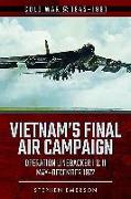 Vietnam's Final Air Campaign: Operation Linebacker I & II, May-December 1972