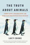 The Truth about Animals: Stoned Sloths, Lovelorn Hippos, and Other Tales from the Wild Side of Wildlife