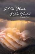 In His Hands, I Am Healed: Volume 1