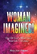 Woman Imagined!: Out of God's Mind Into Your Life's Destiny